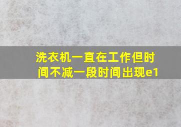 洗衣机一直在工作但时间不减一段时间出现e1