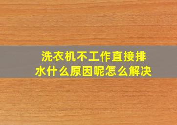 洗衣机不工作直接排水什么原因呢怎么解决