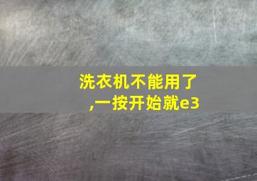 洗衣机不能用了,一按开始就e3