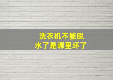 洗衣机不能脱水了是哪里坏了