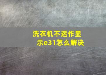 洗衣机不运作显示e31怎么解决