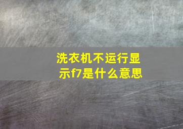 洗衣机不运行显示f7是什么意思