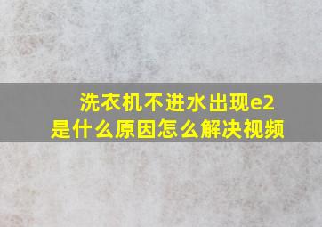 洗衣机不进水出现e2是什么原因怎么解决视频