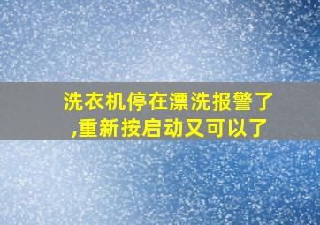 洗衣机停在漂洗报警了,重新按启动又可以了