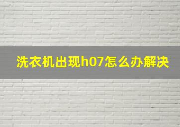 洗衣机出现h07怎么办解决