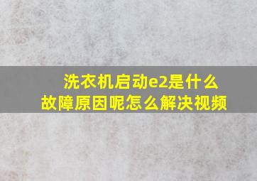 洗衣机启动e2是什么故障原因呢怎么解决视频