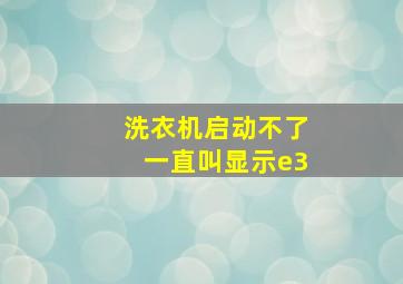 洗衣机启动不了一直叫显示e3