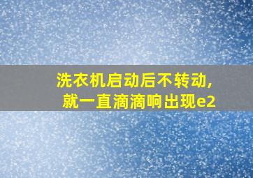 洗衣机启动后不转动,就一直滴滴响出现e2