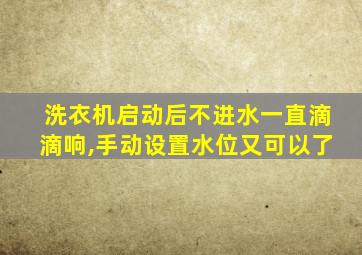 洗衣机启动后不进水一直滴滴响,手动设置水位又可以了