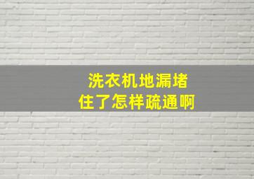 洗衣机地漏堵住了怎样疏通啊