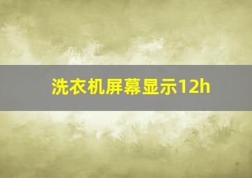 洗衣机屏幕显示12h