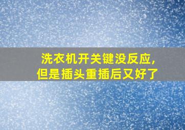 洗衣机开关键没反应,但是插头重插后又好了