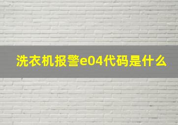 洗衣机报警e04代码是什么