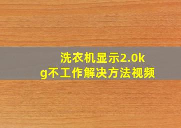 洗衣机显示2.0kg不工作解决方法视频