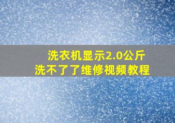 洗衣机显示2.0公斤洗不了了维修视频教程