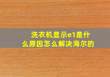 洗衣机显示e1是什么原因怎么解决海尔的