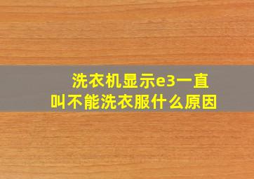 洗衣机显示e3一直叫不能洗衣服什么原因