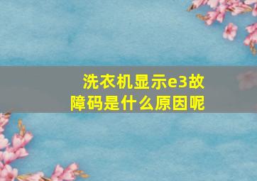 洗衣机显示e3故障码是什么原因呢