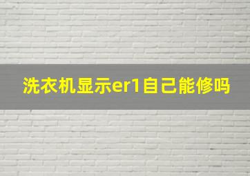 洗衣机显示er1自己能修吗