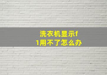 洗衣机显示f1用不了怎么办