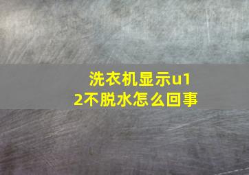 洗衣机显示u12不脱水怎么回事