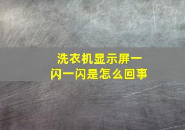 洗衣机显示屏一闪一闪是怎么回事