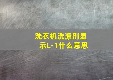 洗衣机洗涤剂显示L-1什么意思