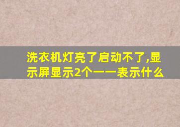 洗衣机灯亮了启动不了,显示屏显示2个一一表示什么