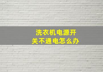 洗衣机电源开关不通电怎么办