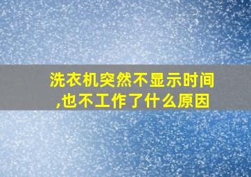 洗衣机突然不显示时间,也不工作了什么原因