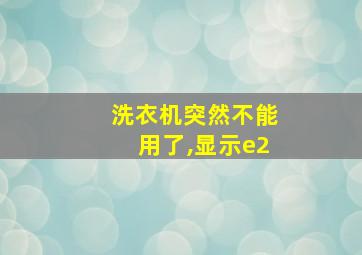 洗衣机突然不能用了,显示e2