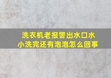 洗衣机老报警出水口水小洗完还有泡泡怎么回事