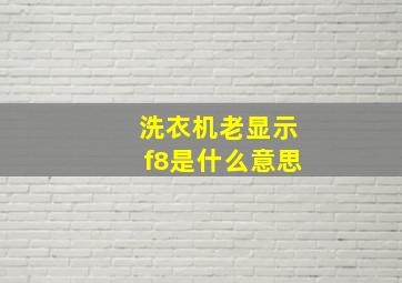 洗衣机老显示f8是什么意思