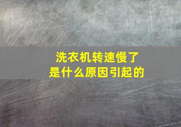 洗衣机转速慢了是什么原因引起的