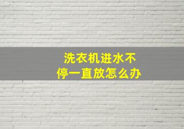 洗衣机进水不停一直放怎么办