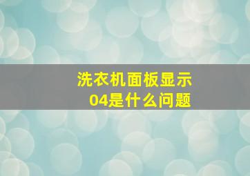 洗衣机面板显示04是什么问题