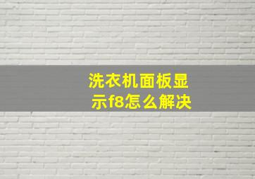 洗衣机面板显示f8怎么解决