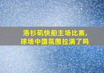 洛杉矶快船主场比赛,球场中国氛围拉满了吗