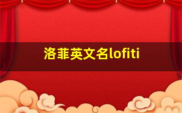 洛菲英文名lofiti