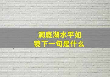 洞庭湖水平如镜下一句是什么