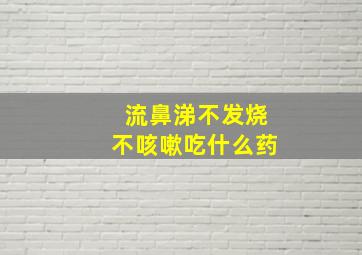 流鼻涕不发烧不咳嗽吃什么药