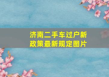 济南二手车过户新政策最新规定图片