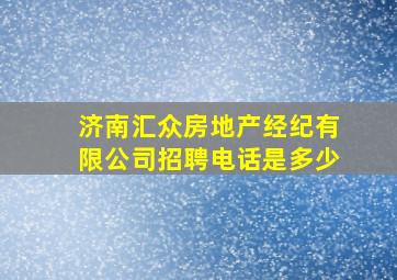 济南汇众房地产经纪有限公司招聘电话是多少