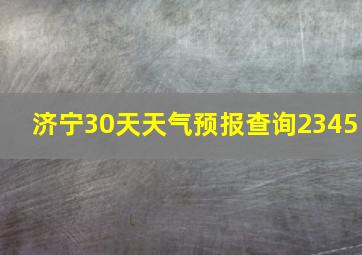 济宁30天天气预报查询2345