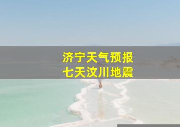 济宁天气预报七天汶川地震