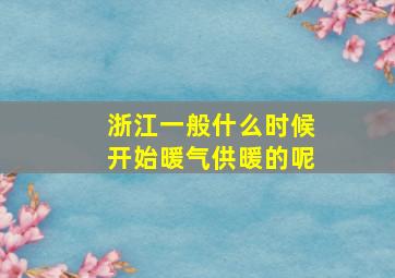 浙江一般什么时候开始暖气供暖的呢