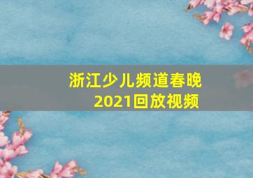 浙江少儿频道春晚2021回放视频