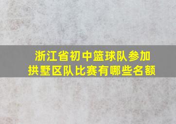 浙江省初中篮球队参加拱墅区队比赛有哪些名额