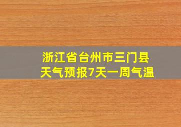 浙江省台州市三门县天气预报7天一周气温