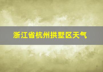 浙江省杭州拱墅区天气